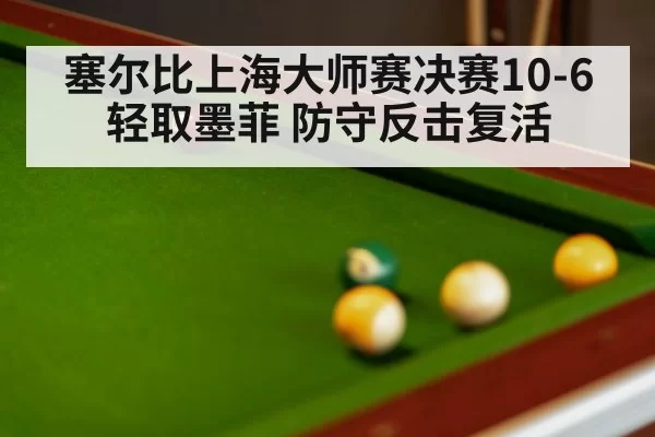 塞尔比上海大师赛决赛10-6轻取墨菲 防守反击复活
