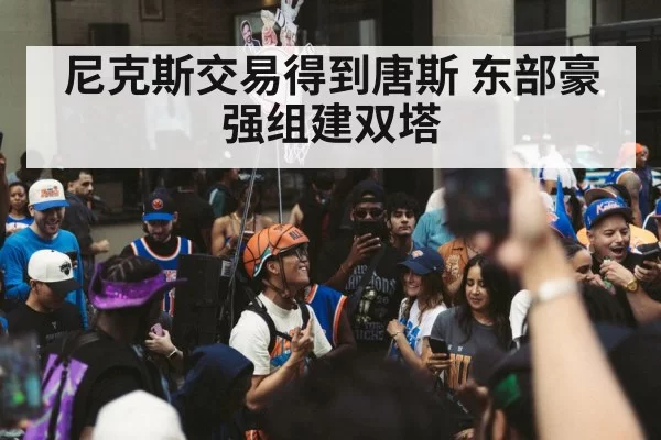 尼克斯交易得到唐斯 东部豪强组建双塔