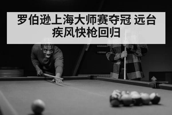 罗伯逊上海大师赛夺冠 远台疾风快枪回归