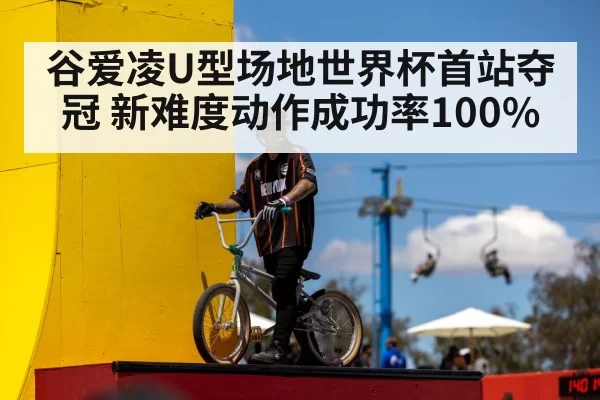 谷爱凌U型场地世界杯首站夺冠 新难度动作成功率100%